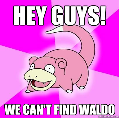 hey guys! We can't find waldo  Slowpoke
