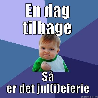 EN DAG TILBAGE SÅ ER DET JUL(I)EFERIE Success Kid