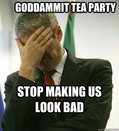 Goddammit tea party stop making us look bad  Prime Minister Facepalmer