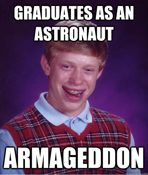 Graduates as an astronaut Armageddon  Bad Luck Brian