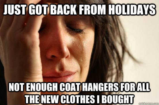 Just got back from holidays Not enough coat hangers for all the new clothes I bought  First World Problems