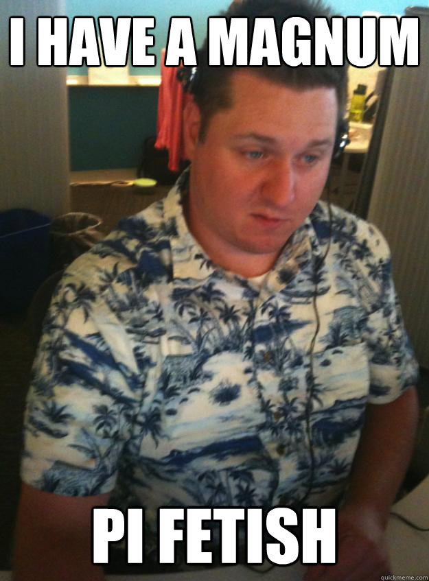 I have a magnum PI fetish  Hawaiin Shirt to Work Guy