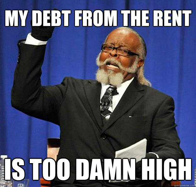 My debt from the rent Is too damn high  Jimmy McMillan