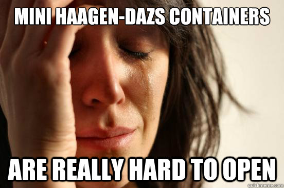 mini haagen-dazs containers are really hard to open  First World Problems