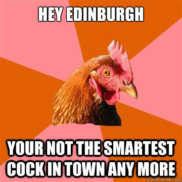 Hey Edinburgh your not the smartest cock in town any more  Anti-Joke Chicken