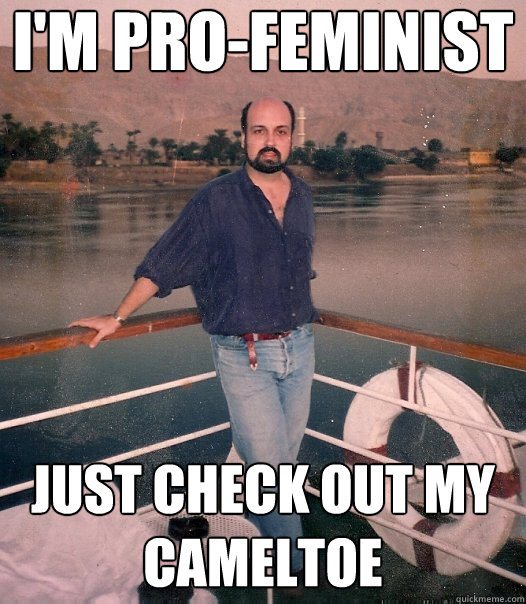 I'm pro-feminist just check out my cameltoe - I'm pro-feminist just check out my cameltoe  Sauve 90s Guy