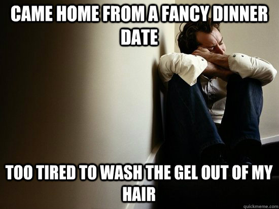 Came home from a fancy dinner date too tired to wash the gel out of my hair  