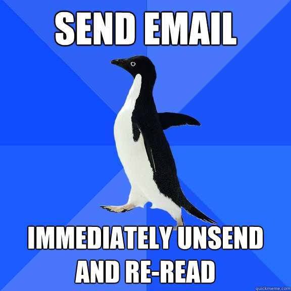 send email immediately unsend
and re-read  Socially Awkward Penguin