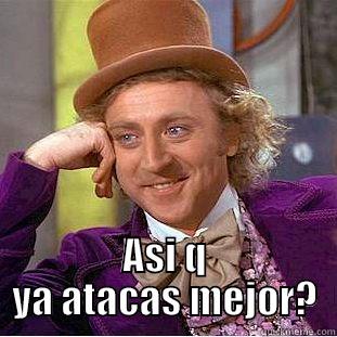  ASI Q YA ATACAS MEJOR? Condescending Wonka