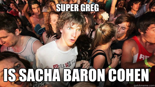 SUPER GREG IS SACHA BARON COHEN  Sudden Clarity Clarence