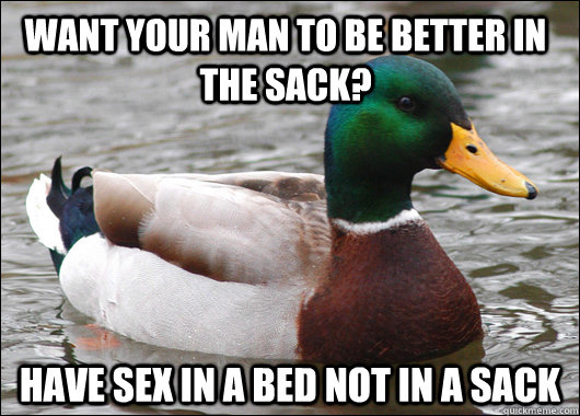 Want your man to be better in the sack? Have sex in a bed not in a sack  Actual Advice Mallard