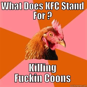 WHAT DOES KFC STAND FOR ? KILLING FUCKIN COONS Anti-Joke Chicken