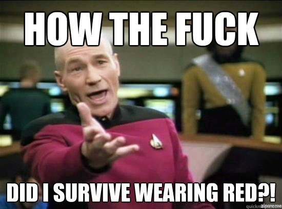 How the fuck did i survive wearing red?!  Annoyed Picard HD