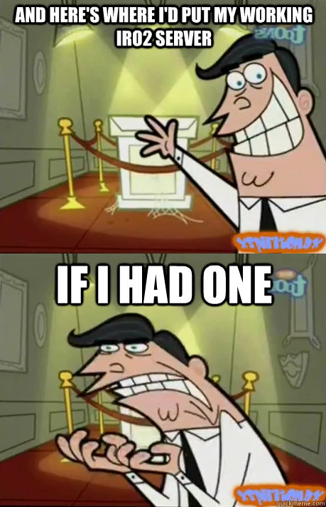 And here's where I'd put my working iRO2 server IF I HAD ONE - And here's where I'd put my working iRO2 server IF I HAD ONE  If I had one