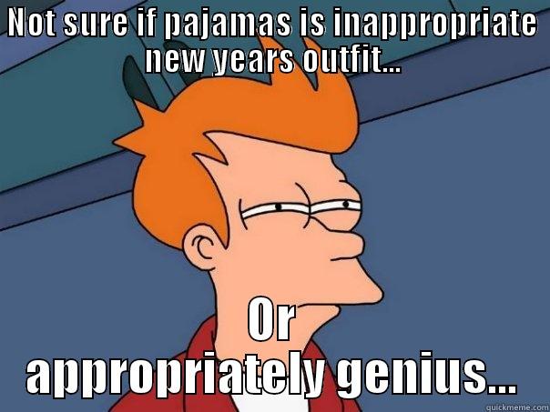 NOT SURE IF PAJAMAS IS INAPPROPRIATE NEW YEARS OUTFIT... OR APPROPRIATELY GENIUS... Futurama Fry