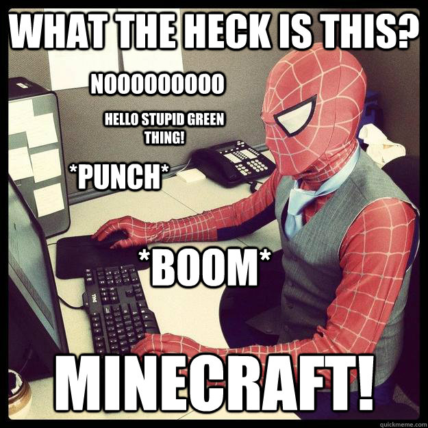 what the heck is this? MINECRAFT! hello stupid green thing! *punch* *BOOM* nooooooooo  Business Spiderman