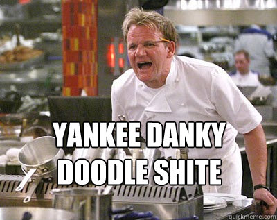 YANKEE DANKY DOODLE SHITE - YANKEE DANKY DOODLE SHITE  Chef Ramsay