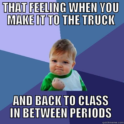 THAT FEELING WHEN YOU MAKE IT TO THE TRUCK AND BACK TO CLASS IN BETWEEN PERIODS Success Kid