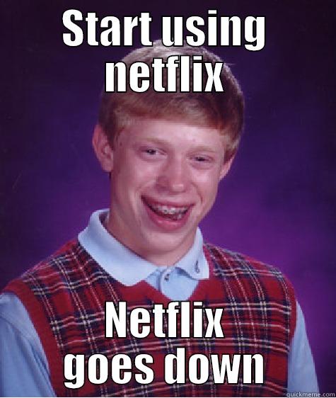 START USING NETFLIX NETFLIX GOES DOWN Bad Luck Brian