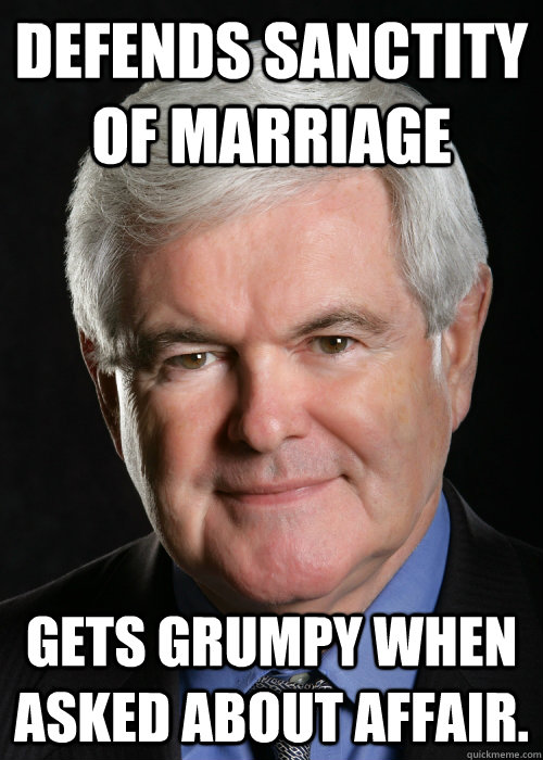 Defends Sanctity of marriage Gets grumpy when asked about affair.  Hypocritical Gingrich