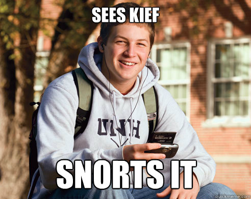 Sees Kief Snorts it  College Freshman