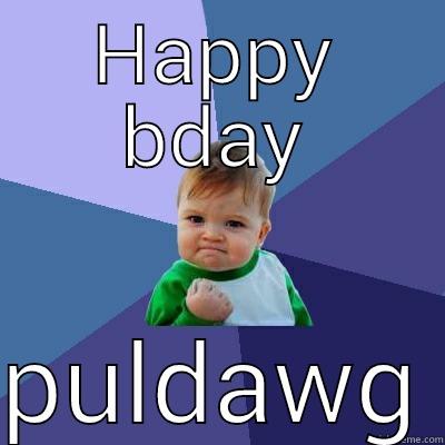 HAPPY BDAY  PULDAWG Success Kid