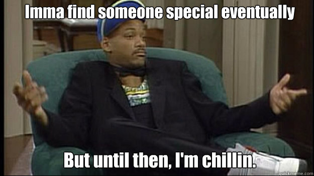 Imma find someone special eventually But until then, I'm chillin. - Imma find someone special eventually But until then, I'm chillin.  fresh prince