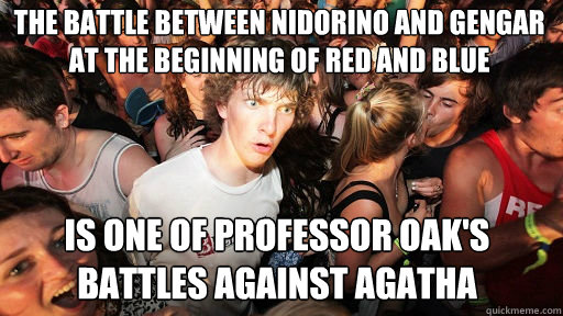 The battle between nidorino and gengar at the beginning of red and blue
 is one of professor oak's battles against agatha  Sudden Clarity Clarence