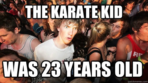 The Karate Kid was 23 years old  Sudden Clarity Clarence