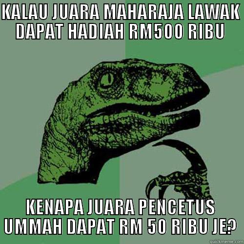 KALAU JUARA MAHARAJA LAWAK DAPAT HADIAH RM500 RIBU KENAPA JUARA PENCETUS UMMAH DAPAT RM 50 RIBU JE? Philosoraptor