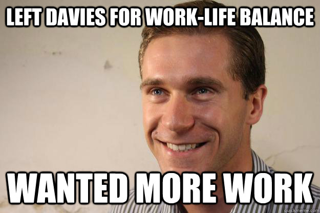 left davies for work-life balance wanted more work  