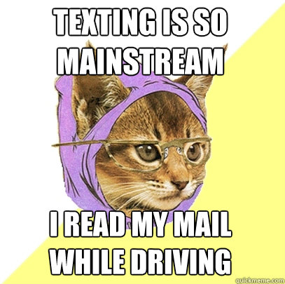 Texting is so
mainstream i read my mail
while driving - Texting is so
mainstream i read my mail
while driving  Hipster Kitty