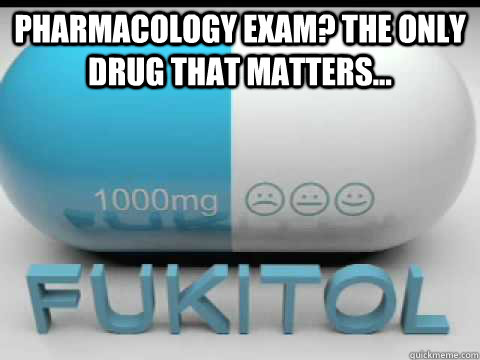 Pharmacology exam? The only drug that matters...  Fukitol