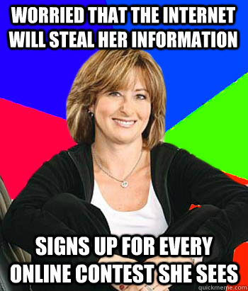 worried that the internet will steal her information Signs up for every online contest she sees  Sheltering Suburban Mom