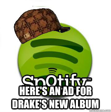  here's an ad for drake's new album  Scumbag Spotify