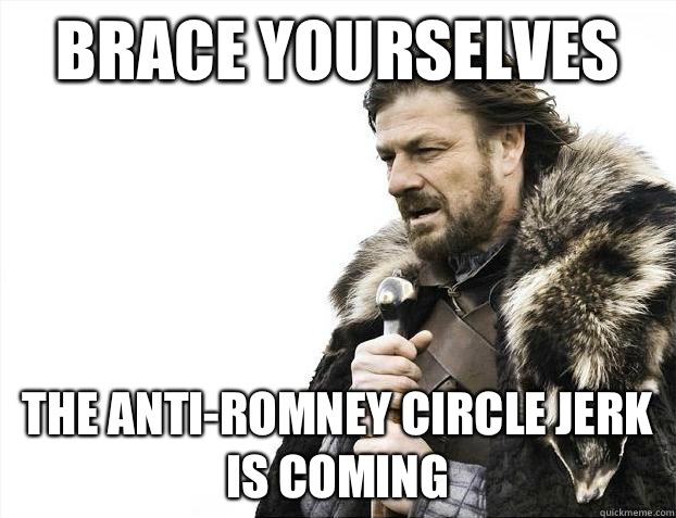 Brace yourselves The anti-Romney circle jerk is coming  Brace Yourselves - Borimir