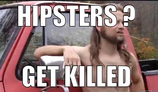 HIPSTERS ? GET KILLED Almost Politically Correct Redneck