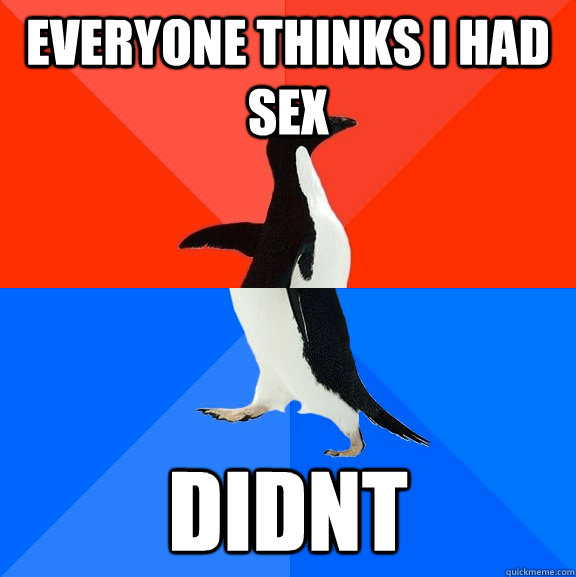 Everyone thinks I had sex didnt  Awesome Awkward Penguin