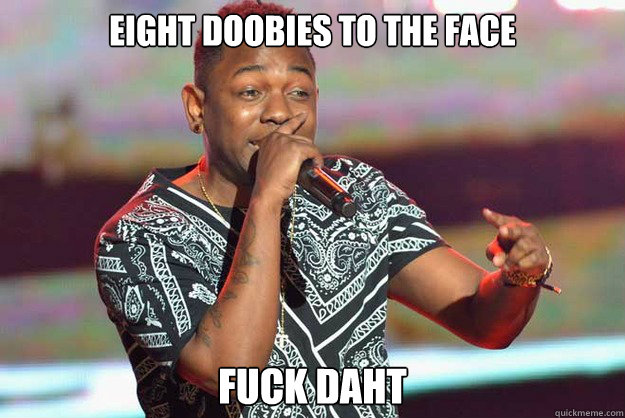 Eight doobies to the face fuck daht  