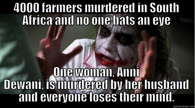 Losing our minds? - 4000 FARMERS MURDERED IN SOUTH AFRICA AND NO ONE BATS AN EYE ONE WOMAN, ANNI DEWANI, IS MURDERED BY HER HUSBAND AND EVERYONE LOSES THEIR MIND. Joker Mind Loss