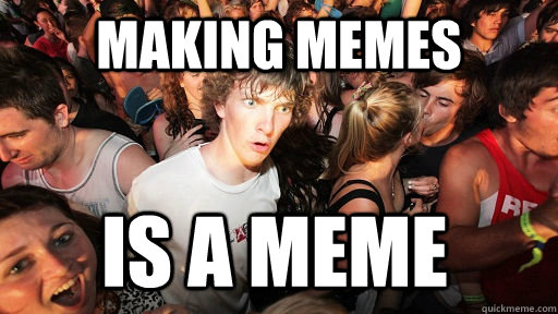 Making Memes is a meme  Sudden Clarity Clarence