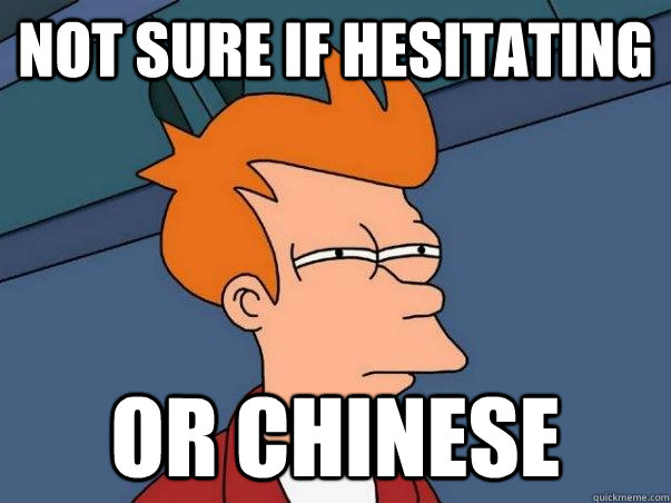 Not sure if hesitating or Chinese  Not sure if deaf