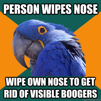 person wipes nose wipe own nose to get rid of visible boogers  Paranoid Parrot
