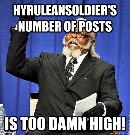 Hyruleansoldier's number of posts is too damn high!  Jimmy Mc Millian