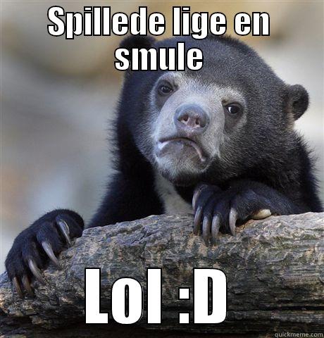 SPILLEDE LIGE EN SMULE LOL :D Confession Bear