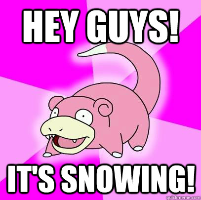 Hey guys! It's Snowing!  Slowpoke
