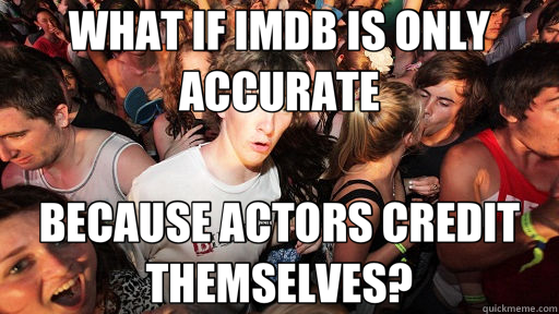 WHAT IF IMDB IS ONLY ACCURATE BECAUSE ACTORS CREDIT THEMSELVES?  Sudden Clarity Clarence