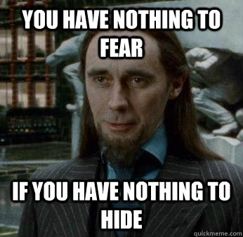 You have nothing to fear If you have nothing to hide - You have nothing to fear If you have nothing to hide  Misc
