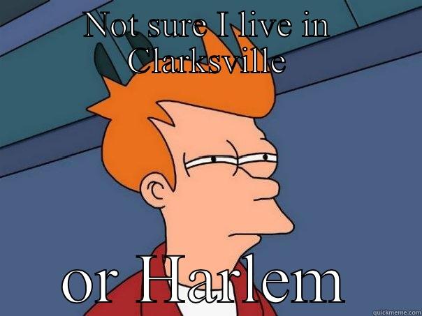 NOT SURE I LIVE IN CLARKSVILLE OR HARLEM Futurama Fry