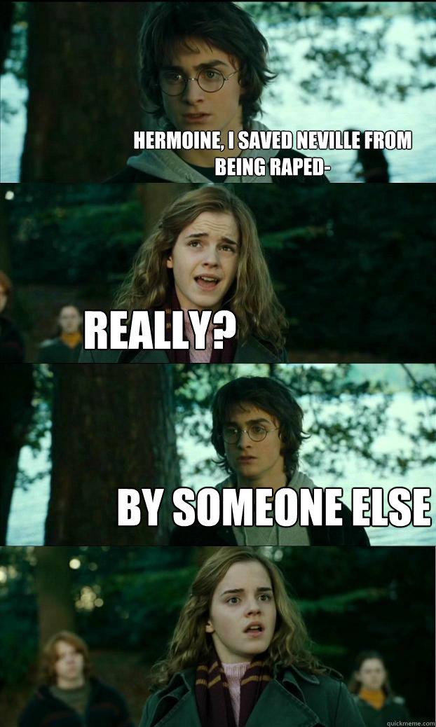 hermoine, i saved neville from being raped- Really? by someone else  Horny Harry